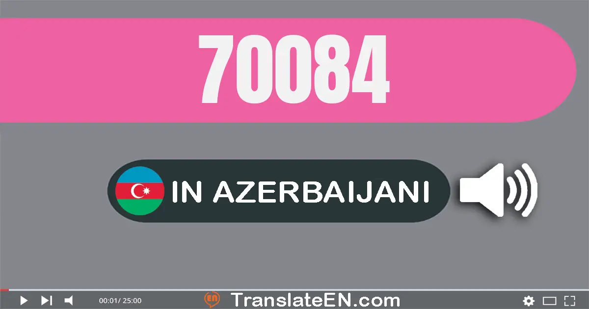 Write 70084 in Azerbaijani Words: yetmiş min səqsən dörd