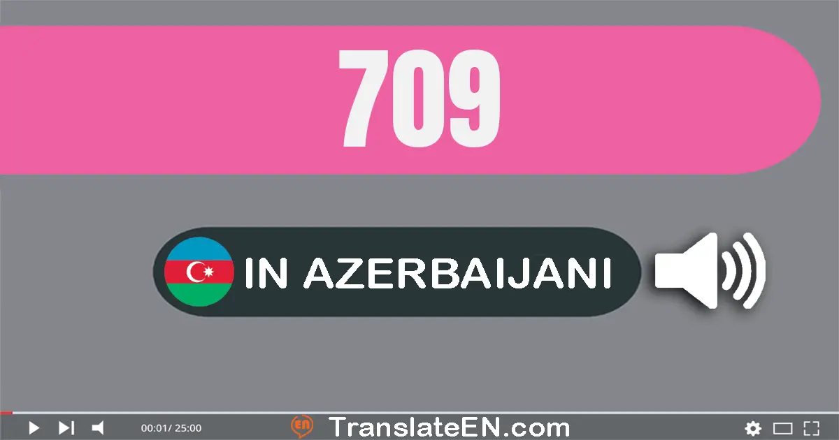 Write 709 in Azerbaijani Words: yeddi yüz doqquz
