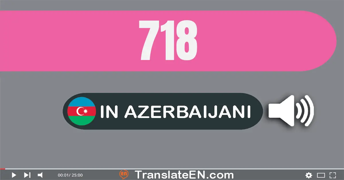 Write 718 in Azerbaijani Words: yeddi yüz on səkkiz