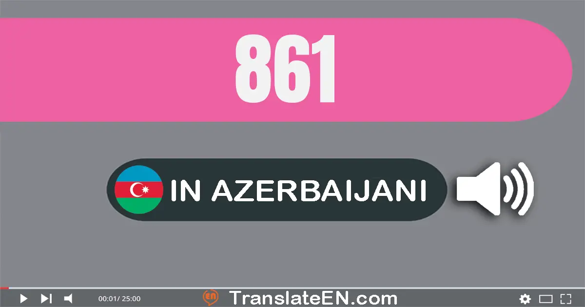 Write 861 in Azerbaijani Words: səkkiz yüz atmış bir