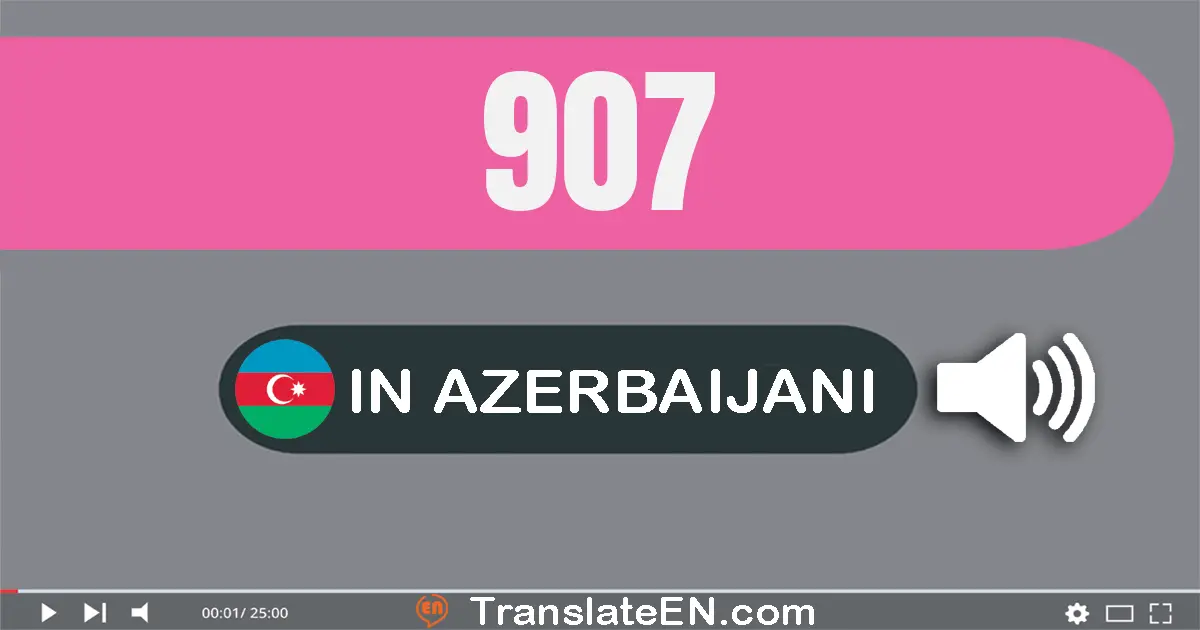 Write 907 in Azerbaijani Words: doqquz yüz yeddi