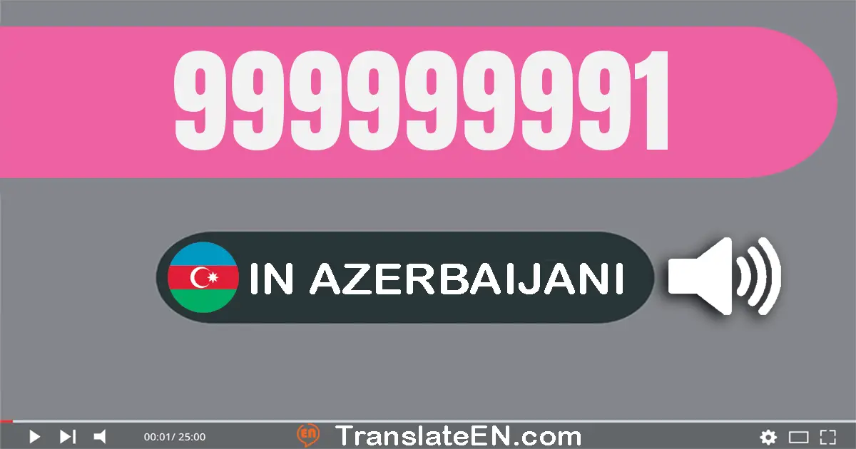 Write 999999991 in Azerbaijani Words: doqquz yüz doxsan doqquz milyon doqquz yüz doxsan doqquz min doqquz yüz doxsan bir