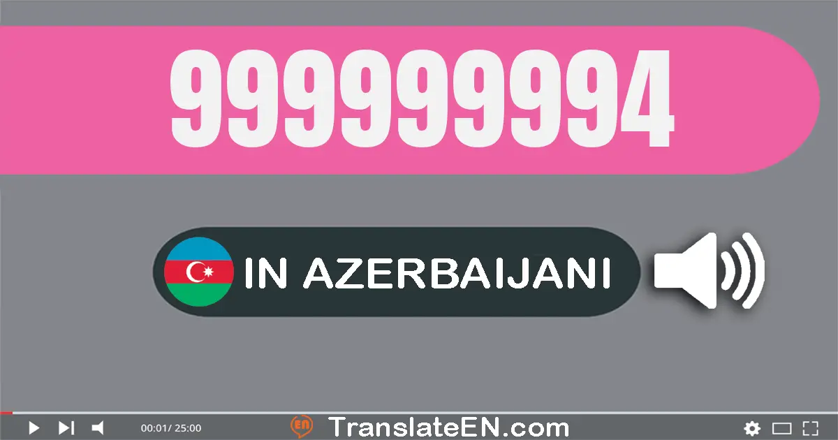 Write 999999994 in Azerbaijani Words: doqquz yüz doxsan doqquz milyon doqquz yüz doxsan doqquz min doqquz yüz doxsan dörd
