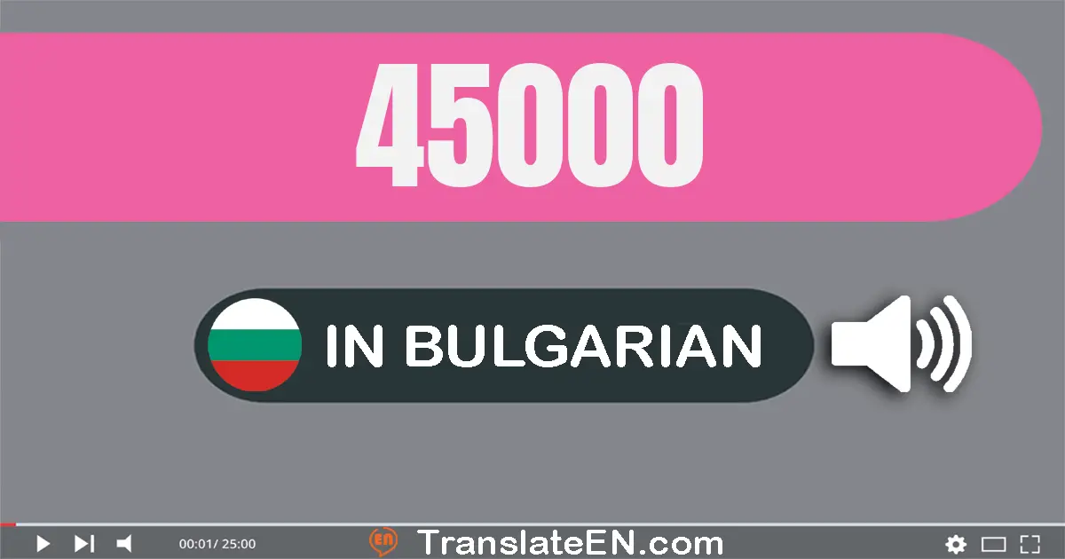 Write 45000 in Bulgarian Words: четиридесет и пет хиляди