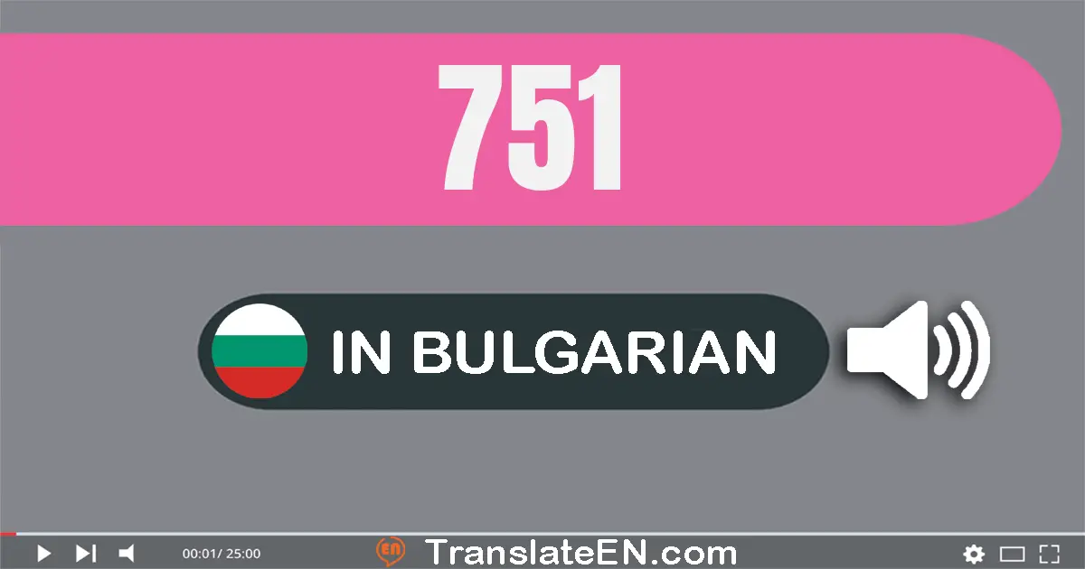 Write 751 in Bulgarian Words: седемстотин петдесет и едно