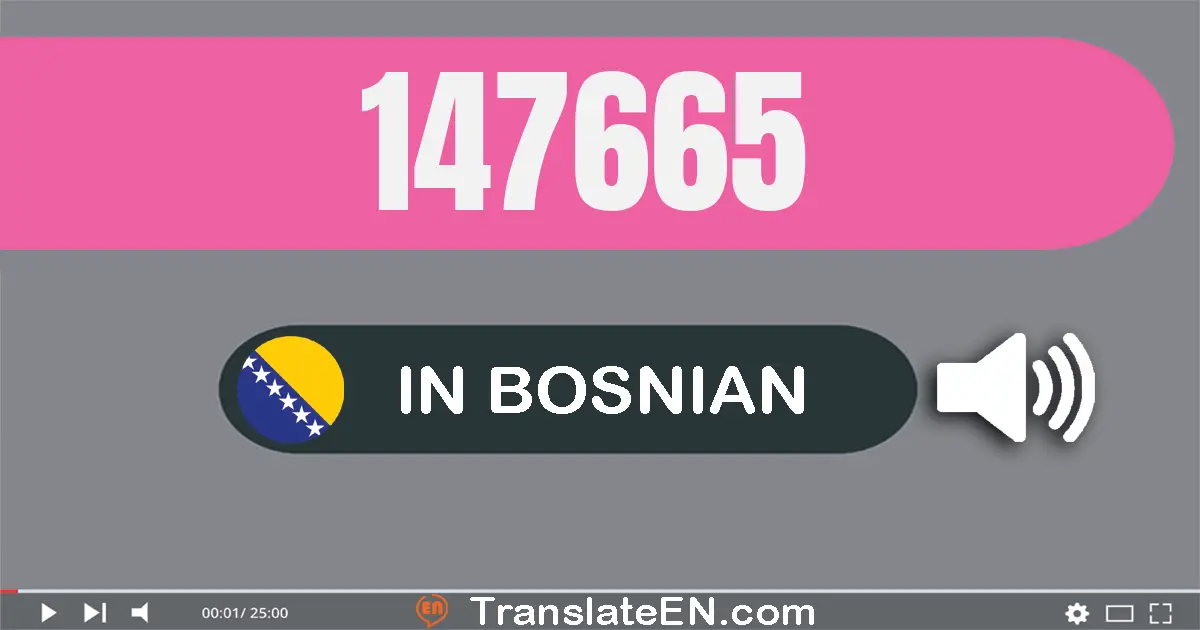 Write 147665 in Bosnian Words: sto četrdeset sedam hiljada šesto šezdeset pet