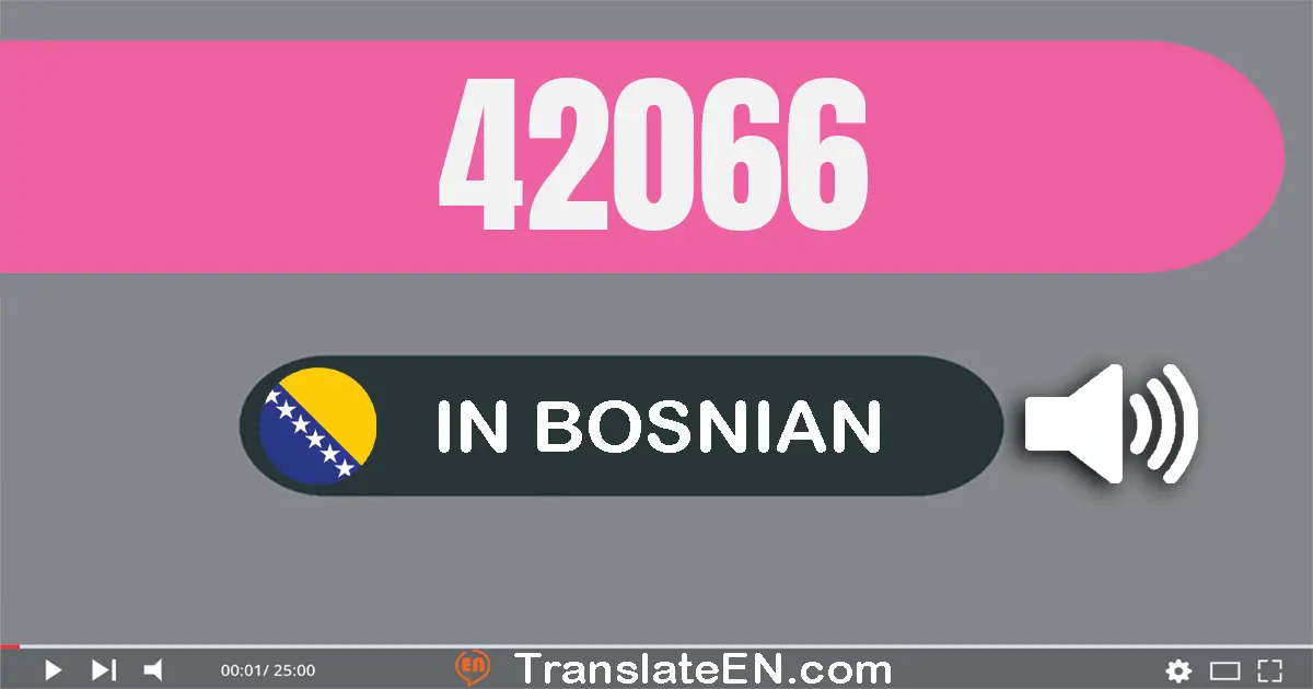 Write 42066 in Bosnian Words: četrdeset dve hiljada šezdeset šest