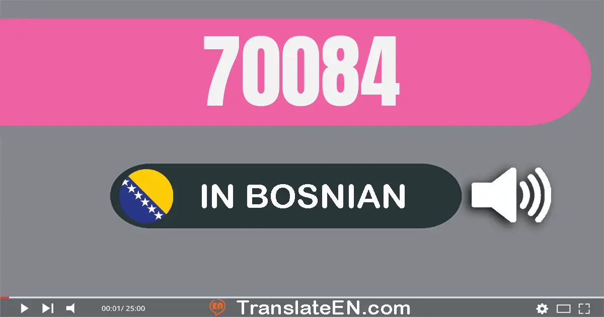 Write 70084 in Bosnian Words: sedamdeset hiljada osamdeset četiri