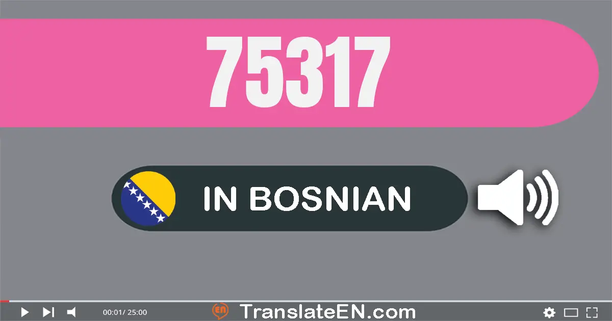 Write 75317 in Bosnian Words: sedamdeset pet hiljada trista sedamnaest