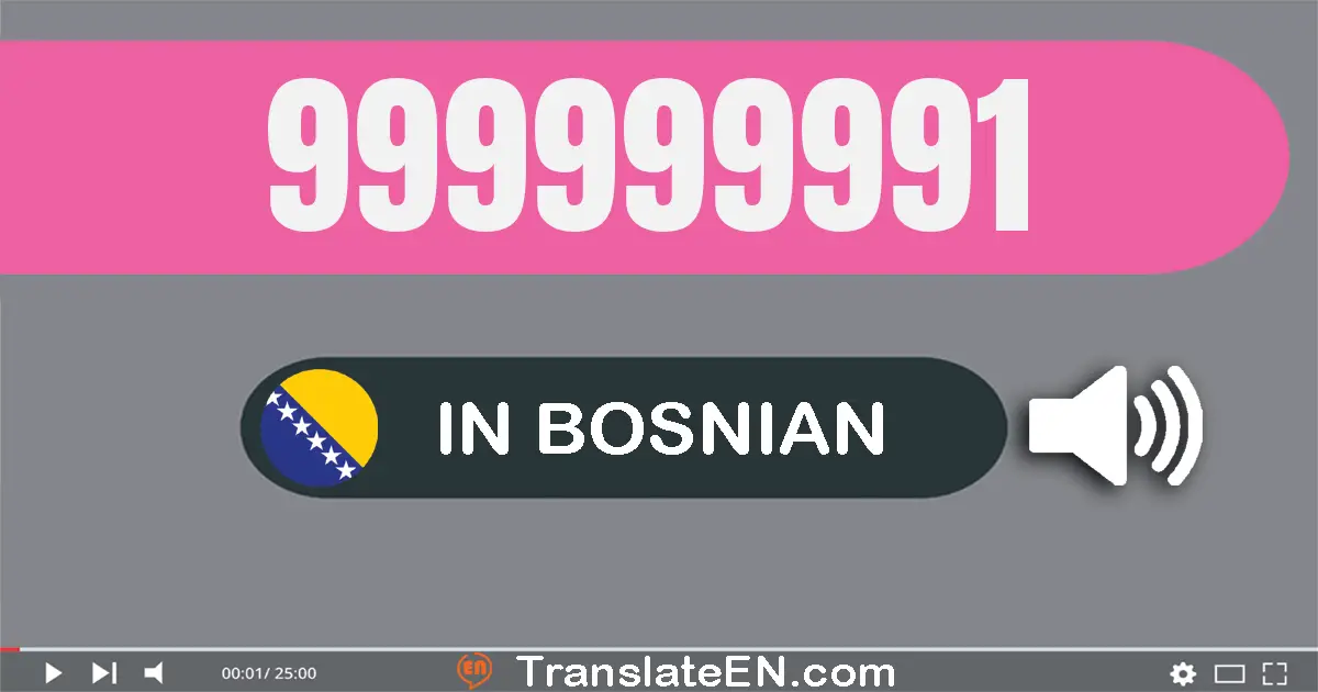 Write 999999991 in Bosnian Words: devetsto devedeset devet milion devetsto devedeset devet hiljada devetsto devedeset jedan