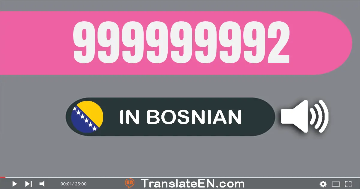 Write 999999992 in Bosnian Words: devetsto devedeset devet milion devetsto devedeset devet hiljada devetsto devedeset dva