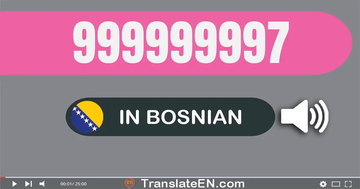 Write 999999997 in Bosnian Words: devetsto devedeset devet milion devetsto devedeset devet hiljada devetsto devedeset sedam