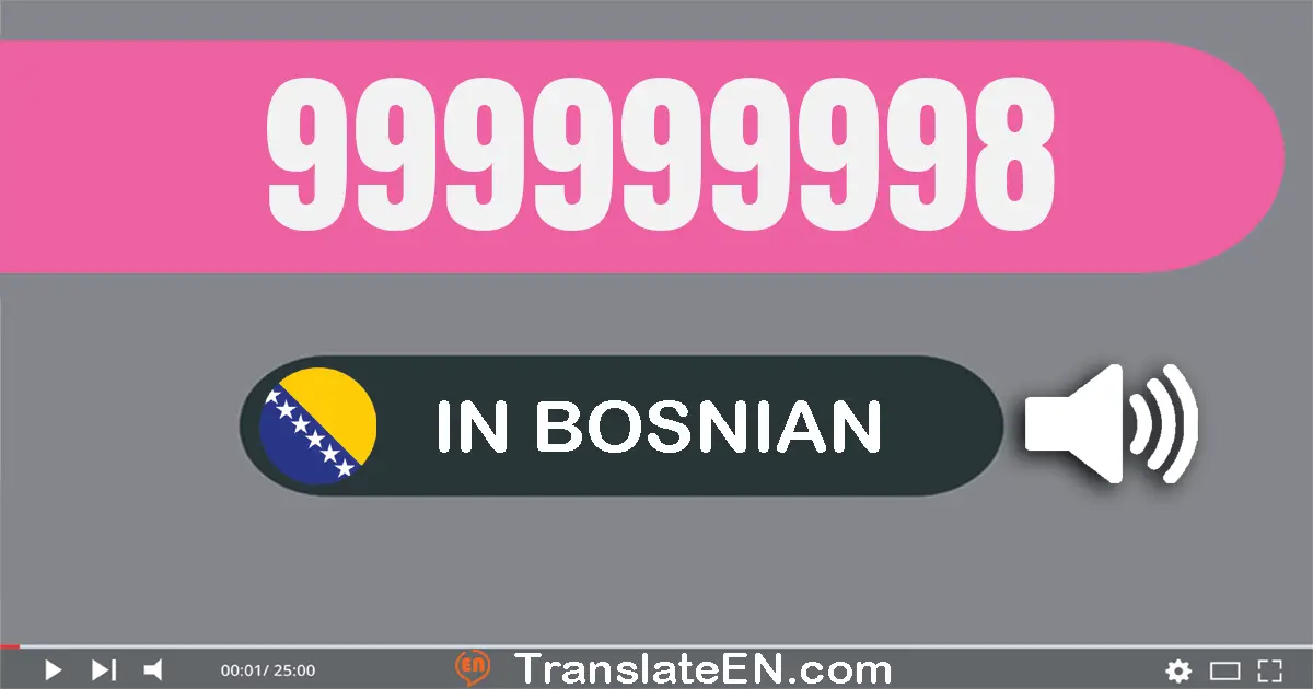 Write 999999998 in Bosnian Words: devetsto devedeset devet milion devetsto devedeset devet hiljada devetsto devedeset osam