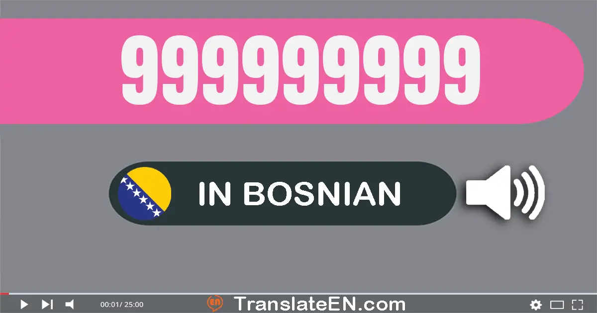 Write 999999999 in Bosnian Words: devetsto devedeset devet milion devetsto devedeset devet hiljada devetsto devedeset devet