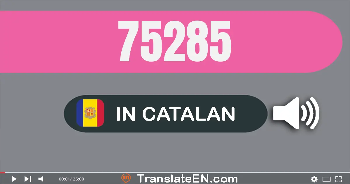 Write 75285 in Catalan Words: setanta-cinc mil dos-cent vuitanta-cinc