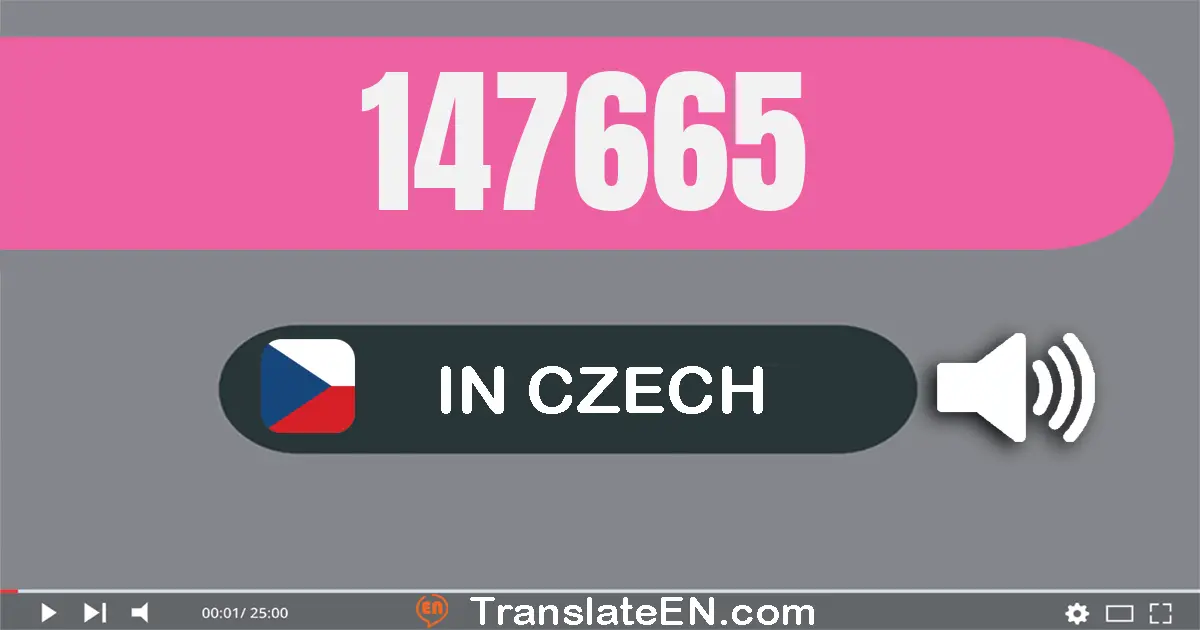 Write 147665 in Czech Words: sto čtyřicet sedm tisíc šest set šedesát pět
