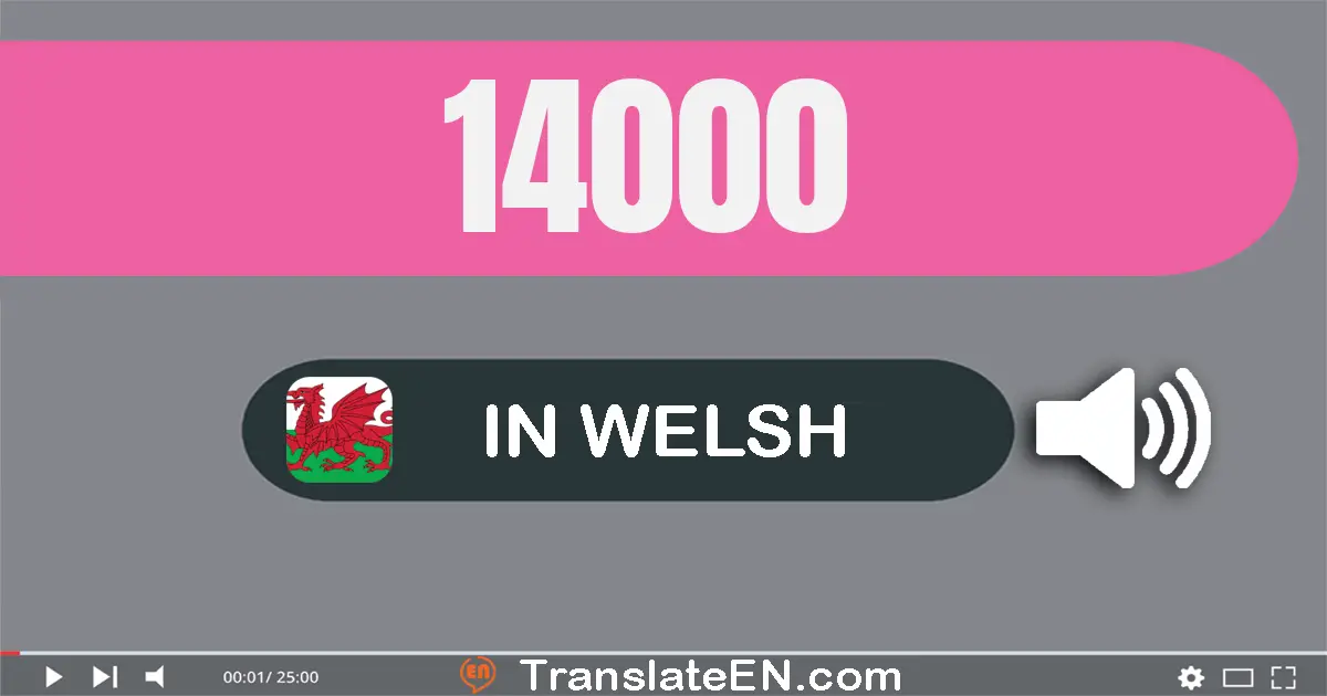 Write 14000 in Welsh Words: un deg pedwar mil