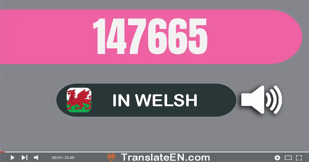 Write 147665 in Welsh Words: un cant pedwar deg saith mil chwe cant chwe deg pump