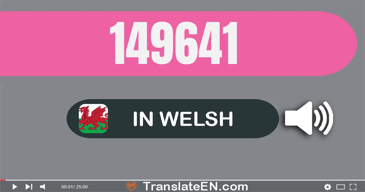 Write 149641 in Welsh Words: un cant pedwar deg naw mil chwe cant pedwar deg un