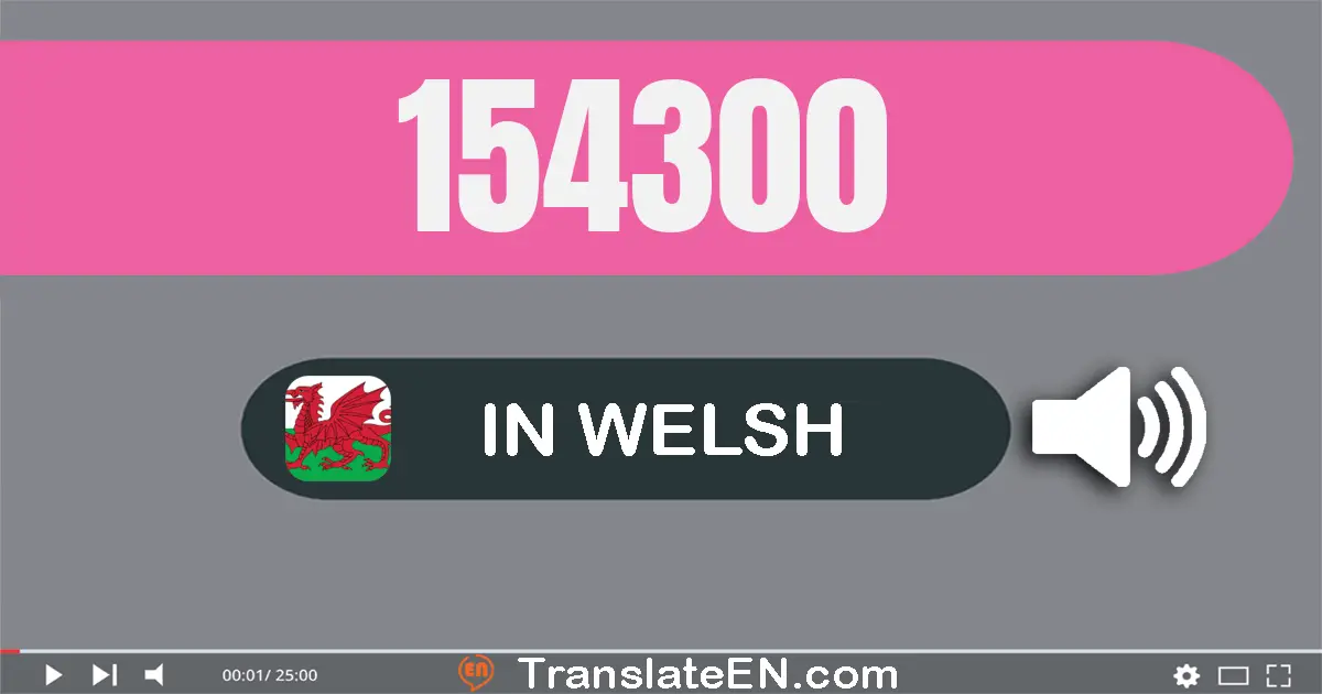 Write 154300 in Welsh Words: un cant pum deg pedwar mil tri cant