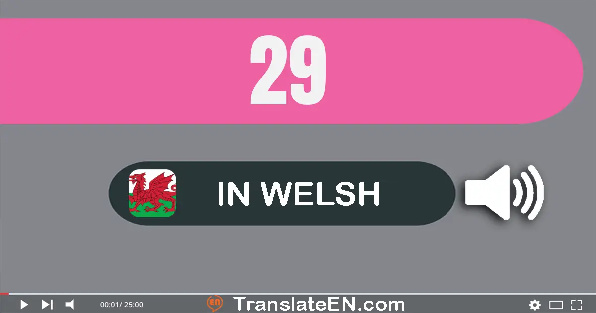 Write 29 in Welsh Words: dau ddeg naw