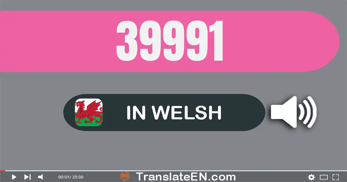 Write 39991 in Welsh Words: tri deg naw mil naw cant naw deg un
