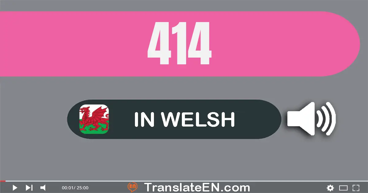 Write 414 in Welsh Words: pedwar cant un deg pedwar
