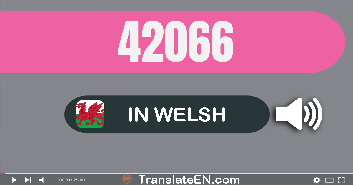 Write 42066 in Welsh Words: pedwar deg dau mil chwe deg chwech