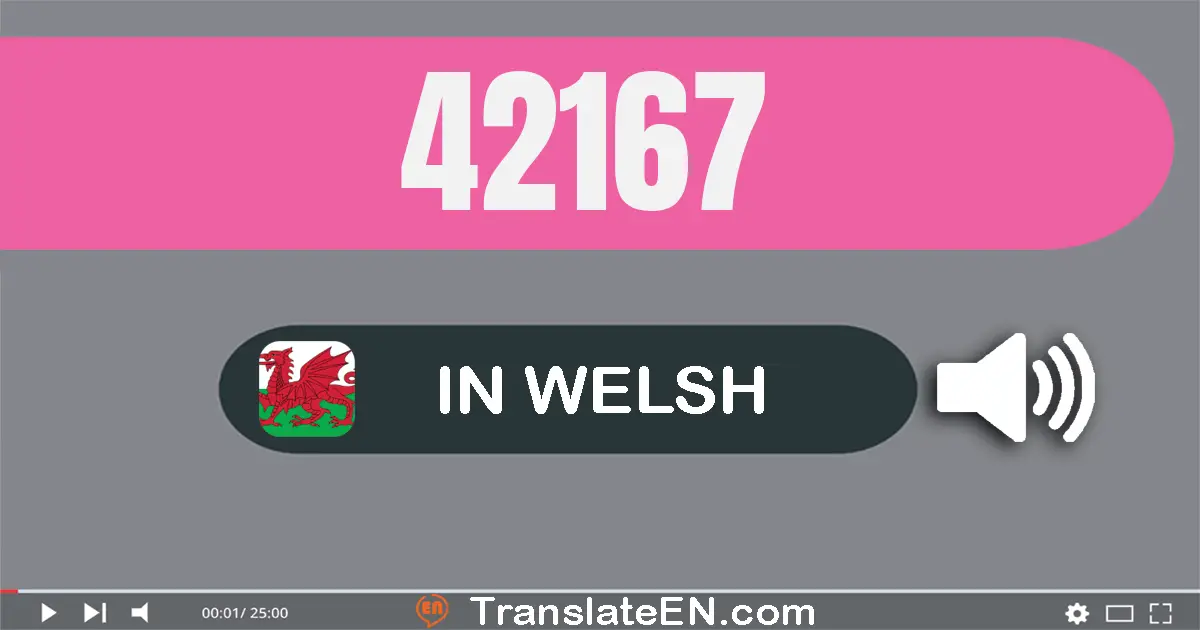 Write 42167 in Welsh Words: pedwar deg dau mil un cant chwe deg saith
