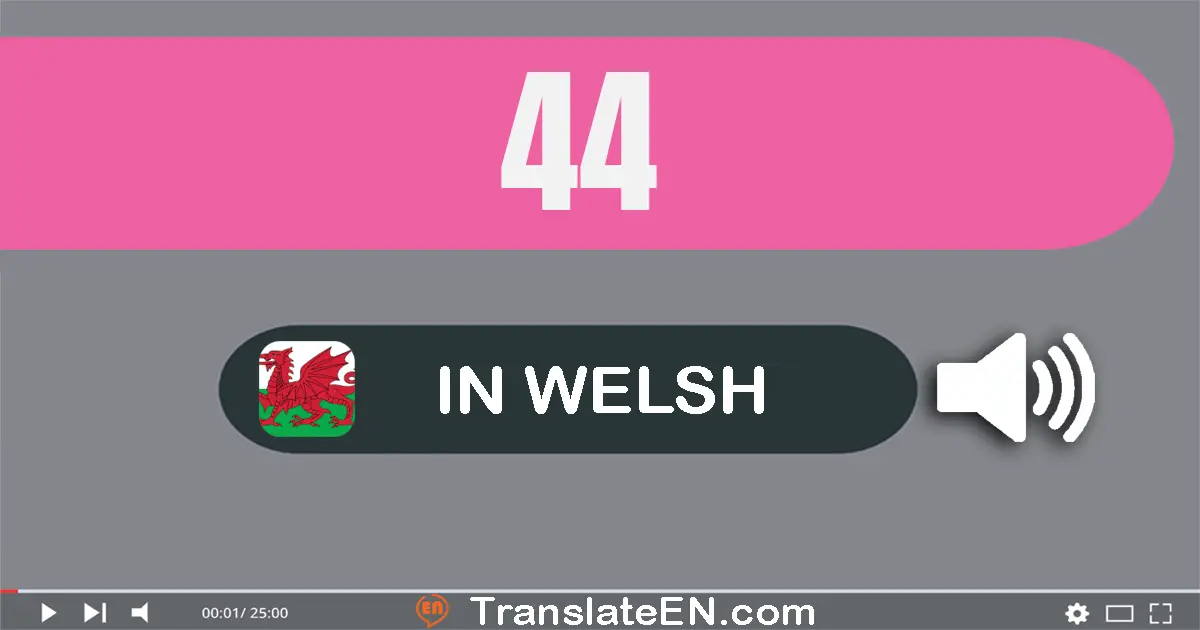 Write 44 in Welsh Words: pedwar deg pedwar