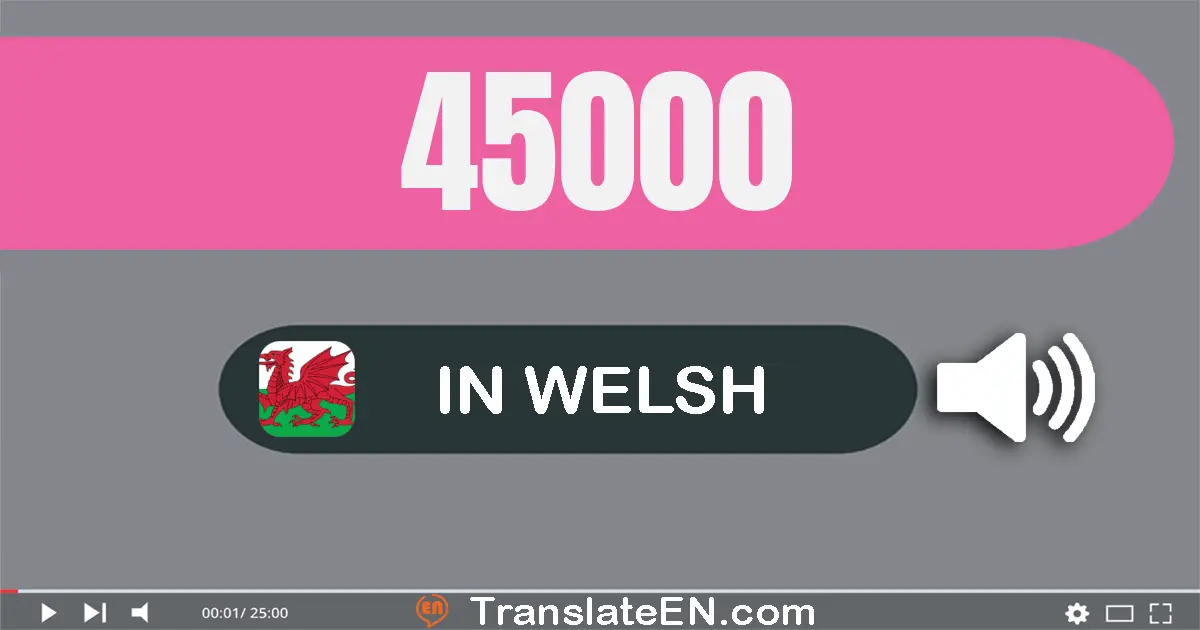 Write 45000 in Welsh Words: pedwar deg pum mil