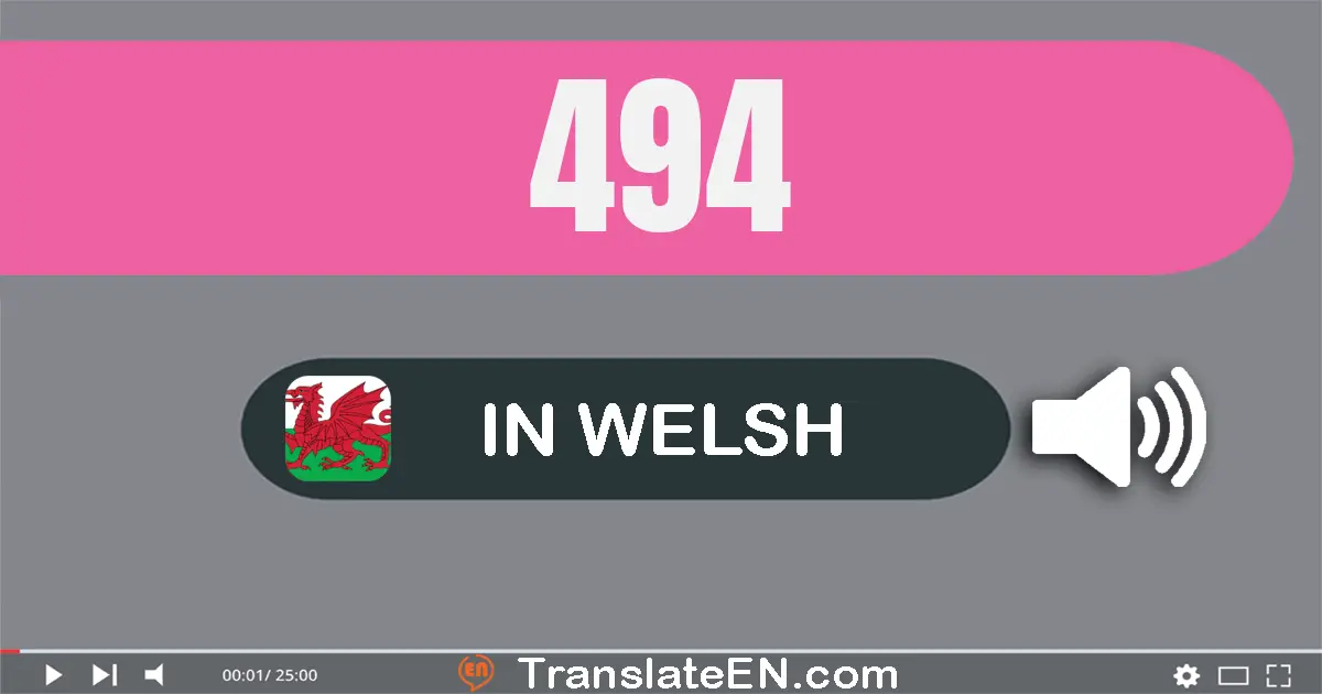 Write 494 in Welsh Words: pedwar cant naw deg pedwar
