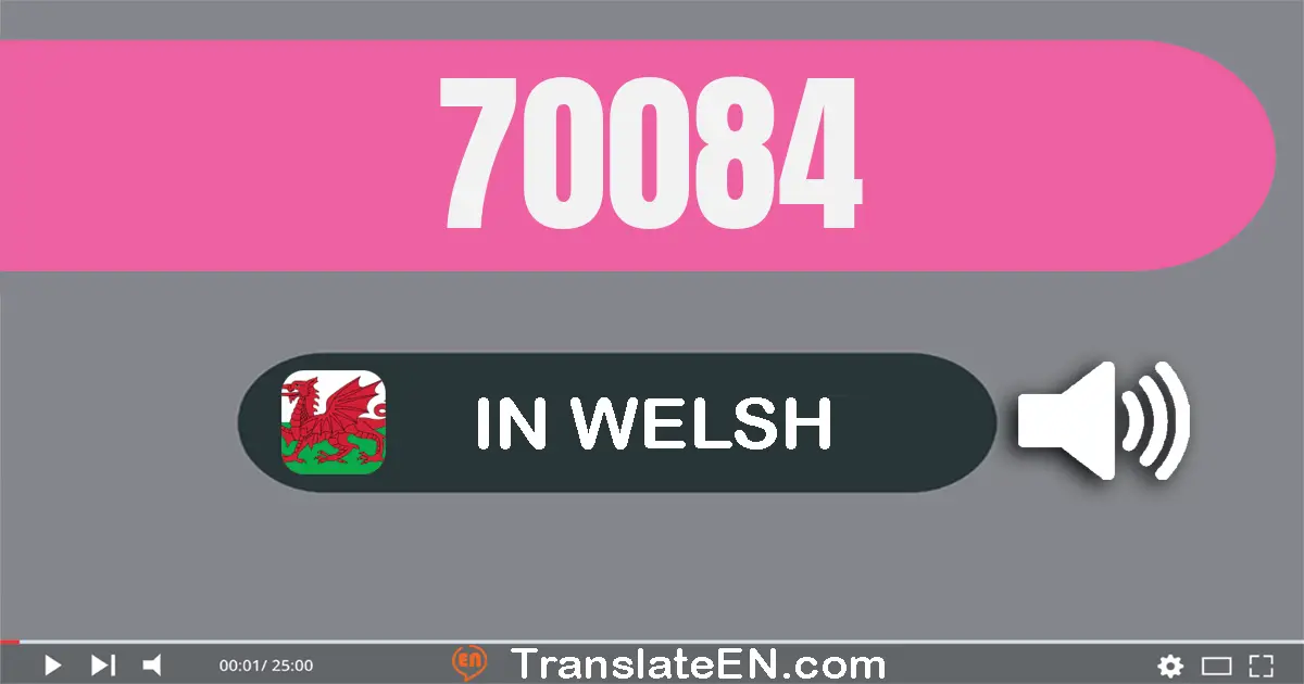 Write 70084 in Welsh Words: saith deg mil wyth deg pedwar