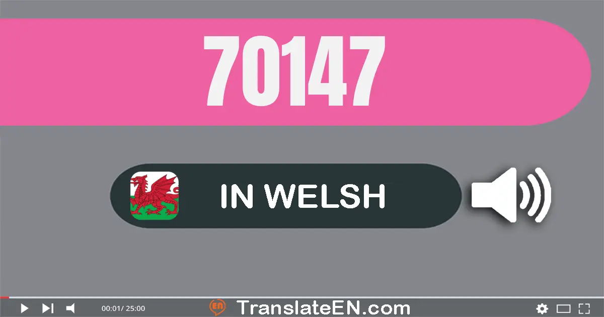 Write 70147 in Welsh Words: saith deg mil un cant pedwar deg saith