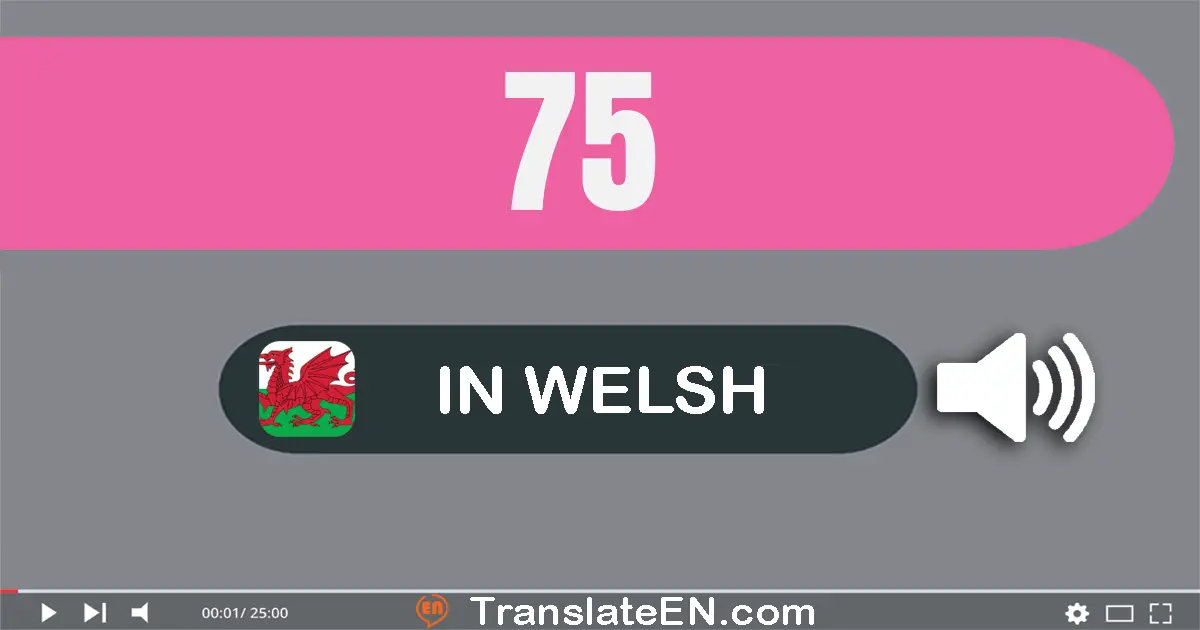 Write 75 in Welsh Words: saith deg pump