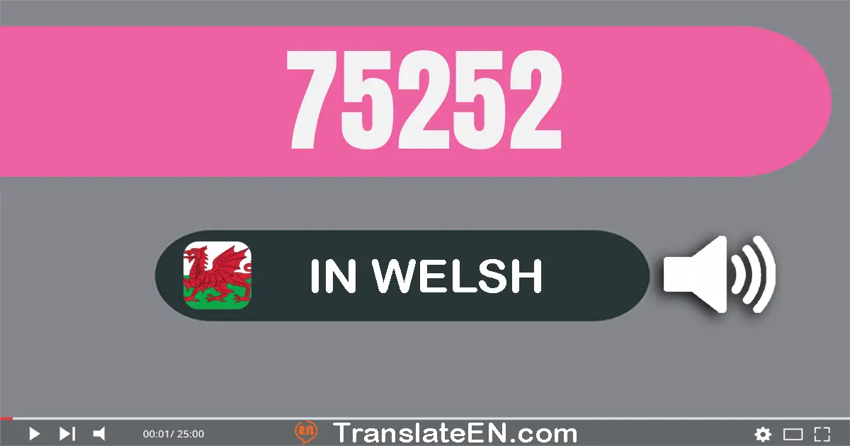 Write 75252 in Welsh Words: saith deg pum mil dau cant pum deg dau