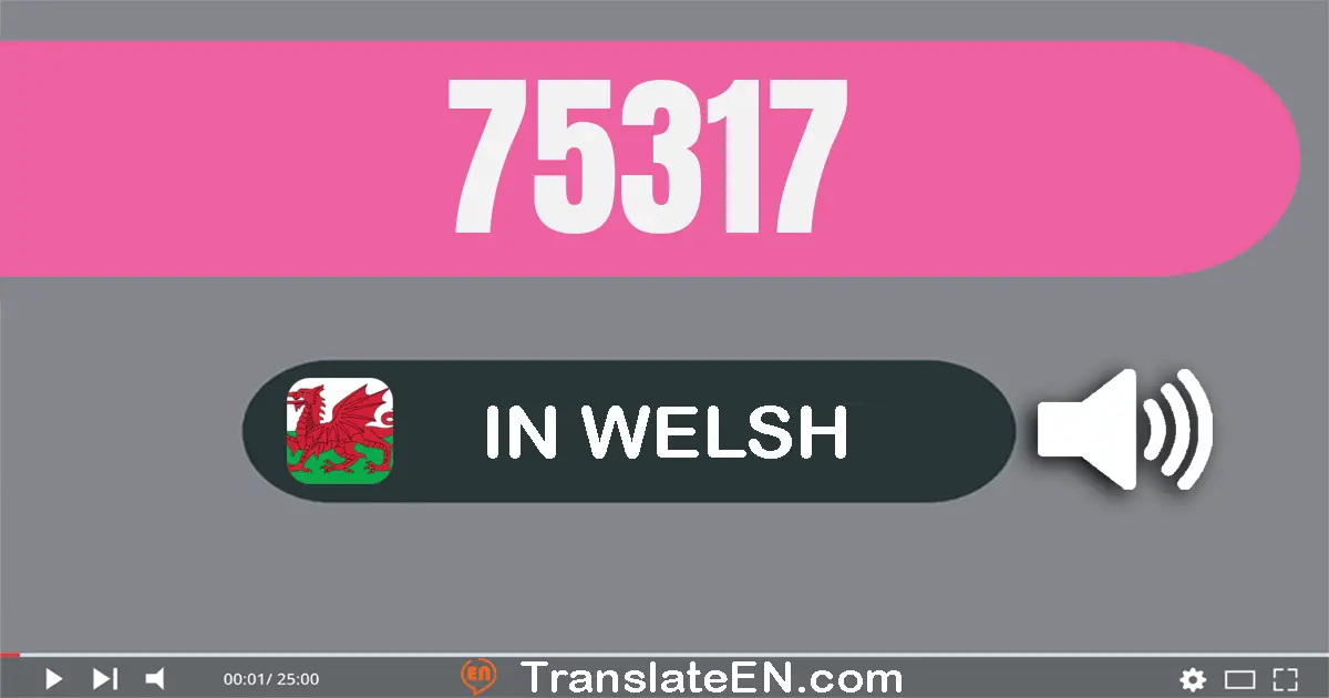 Write 75317 in Welsh Words: saith deg pum mil tri cant un deg saith