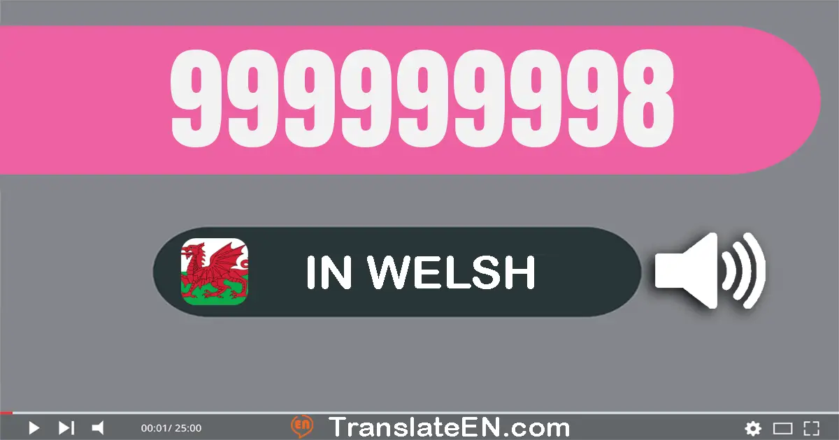 Write 999999998 in Welsh Words: naw cant naw deg naw miliwn naw cant naw deg naw mil naw cant naw deg wyth