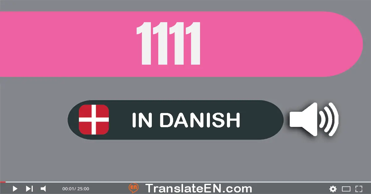 Write 1111 in Danish Words: tusinde hundrede og elleve