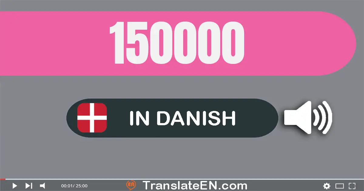 Write 150000 in Danish Words: hundrede og halvtreds tusinde