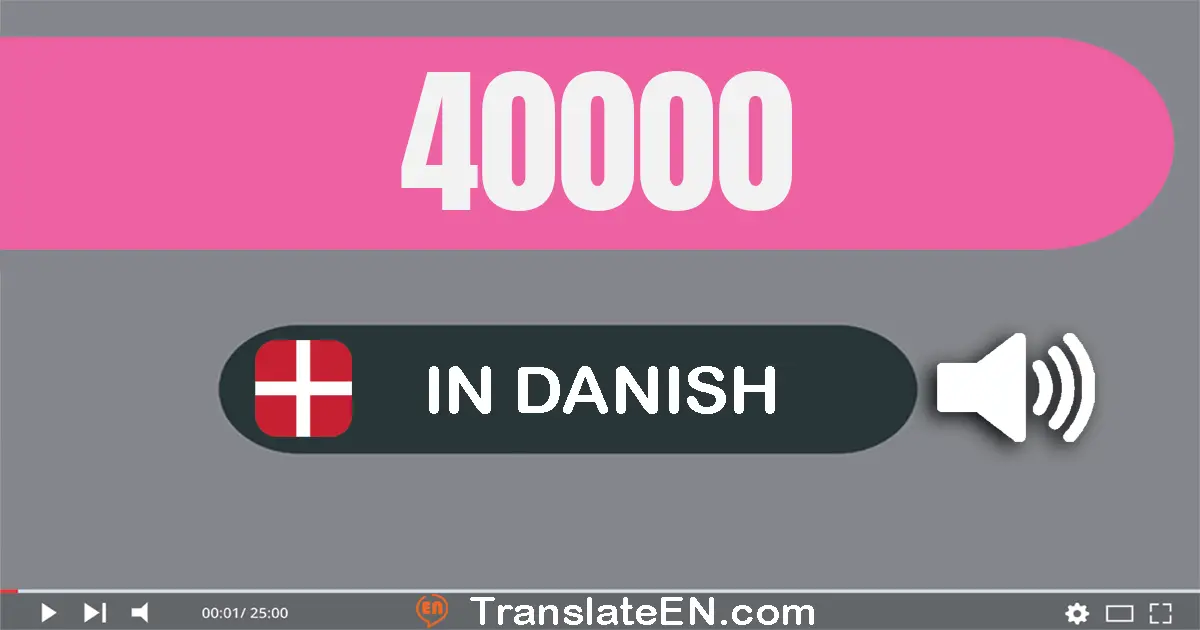 Write 40000 in Danish Words: fyrre tusinde