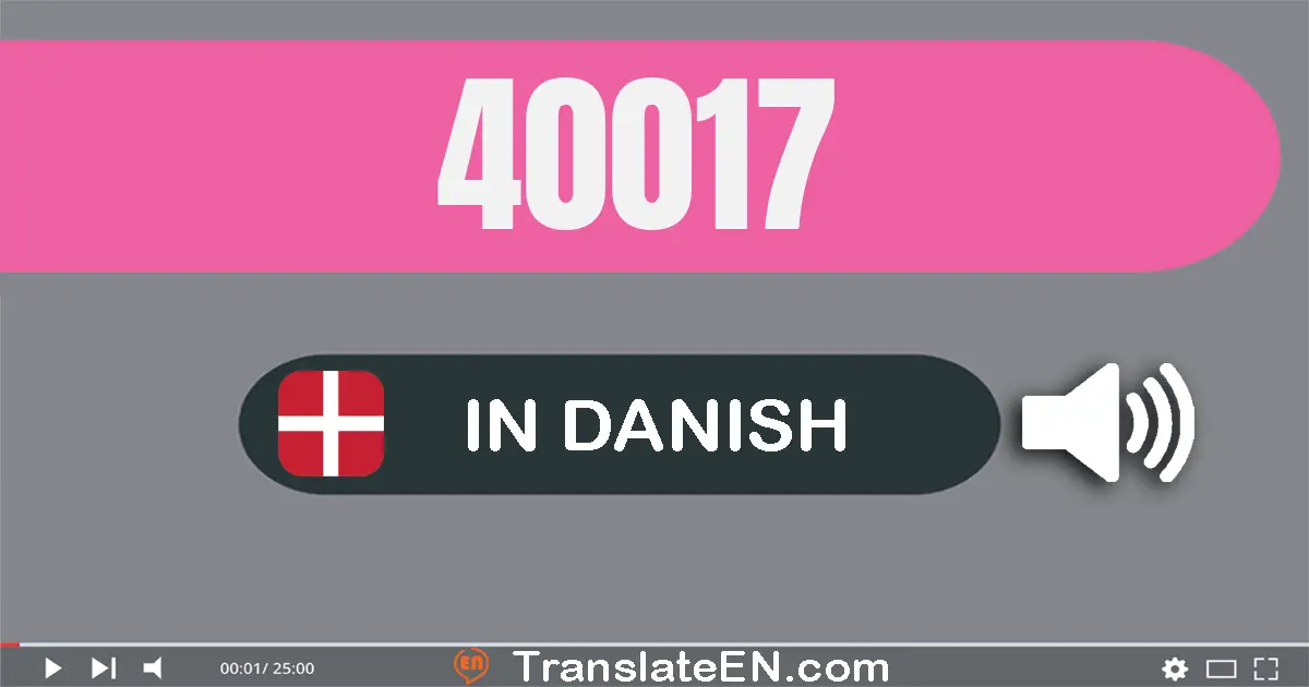 Write 40017 in Danish Words: fyrre tusinde og sytten