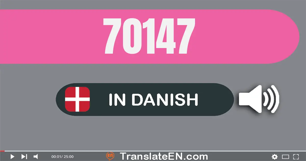 Write 70147 in Danish Words: halvfjerds tusinde hundrede og syv­og­fyrre