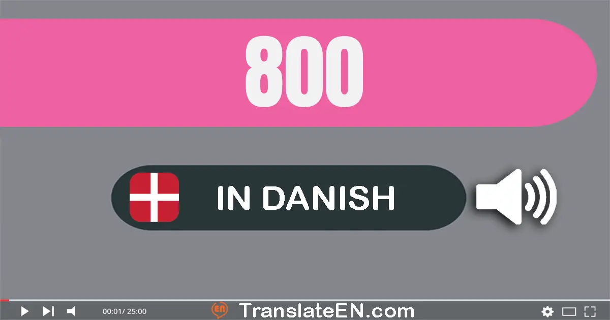 Write 800 in Danish Words: otte­hundrede