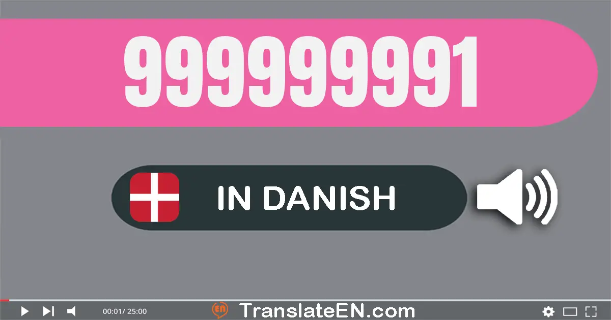 Write 999999991 in Danish Words: ni­hundrede og ni­og­halvfems millioner ni­hundrede og ni­og­halvfems tusinde ni­hundrede...