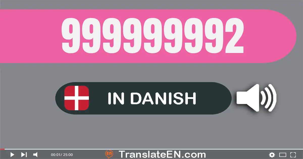 Write 999999992 in Danish Words: ni­hundrede og ni­og­halvfems millioner ni­hundrede og ni­og­halvfems tusinde ni­hundrede...