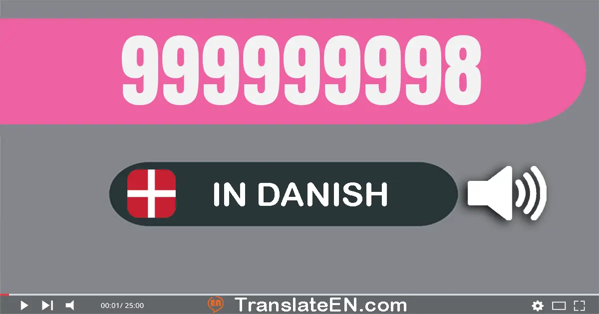 Write 999999998 in Danish Words: ni­hundrede og ni­og­halvfems millioner ni­hundrede og ni­og­halvfems tusinde ni­hundrede...
