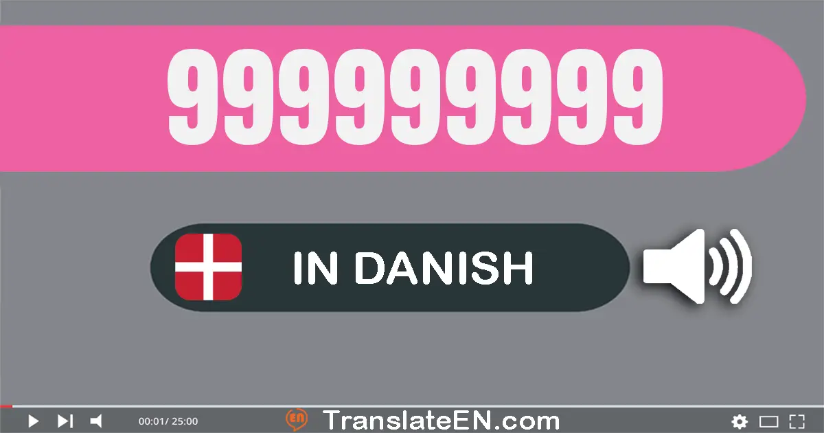 Write 999999999 in Danish Words: ni­hundrede og ni­og­halvfems millioner ni­hundrede og ni­og­halvfems tusinde ni­hundrede...