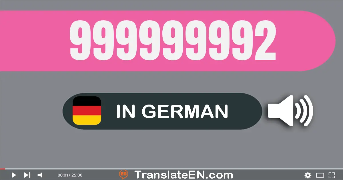 Write 999999992 in German Words: neun­hundert­neun­und­neunzig Millionen neun­hundert­neun­und­neunzig­tausend­neun­hunder...