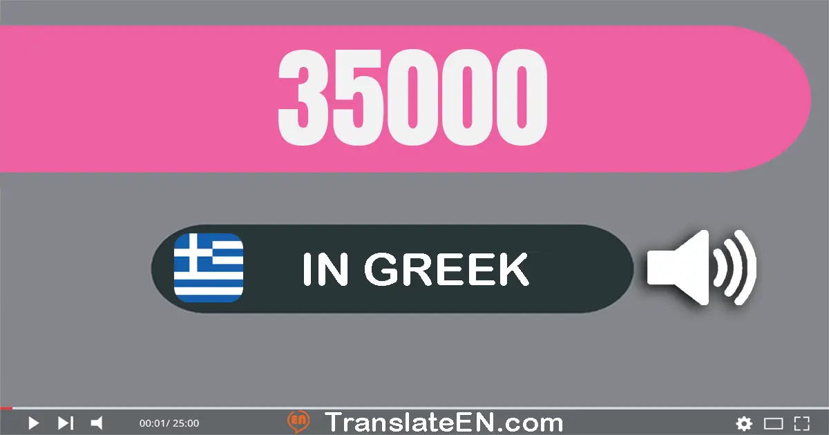Write 35000 in Greek Words: τριάντα πέντε χίλιάδες